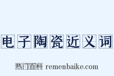 电子陶瓷近义词是什么意思的图片